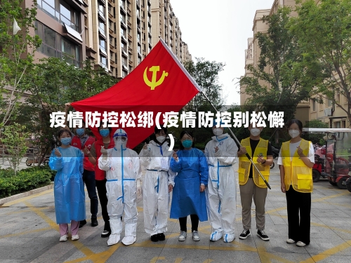 疫情防控松绑(疫情防控别松懈)