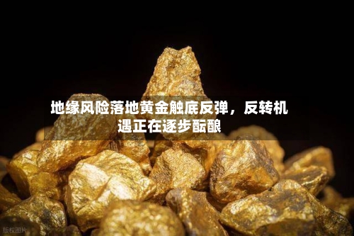地缘风险落地黄金触底反弹	，反转机遇正在逐步酝酿-第2张图片