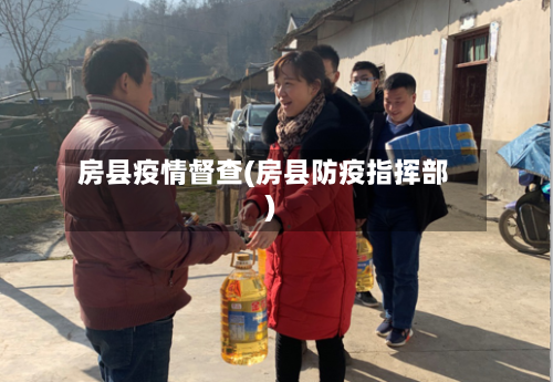 房县疫情督查(房县防疫指挥部)