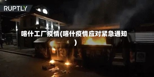 喀什工厂疫情(喀什疫情应对紧急通知)-第2张图片