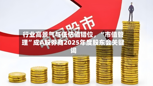 行业高景气与低估值错位	，“市值管理”成A股券商2025年度股东会关键词-第3张图片