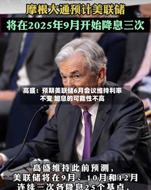 高盛：预期美联储6月会议维持利率不变 加息的可能性不高