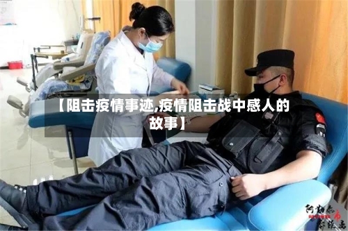 【阻击疫情事迹,疫情阻击战中感人的故事】