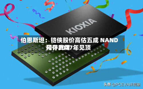 伯恩斯坦：铠侠股价高估五成 NAND闪存费用预计2027年见顶