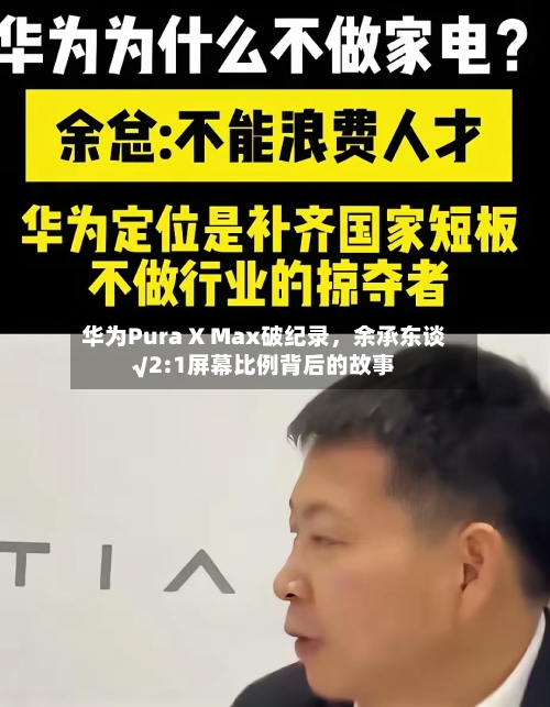华为Pura X Max破纪录，余承东谈√2:1屏幕比例背后的故事