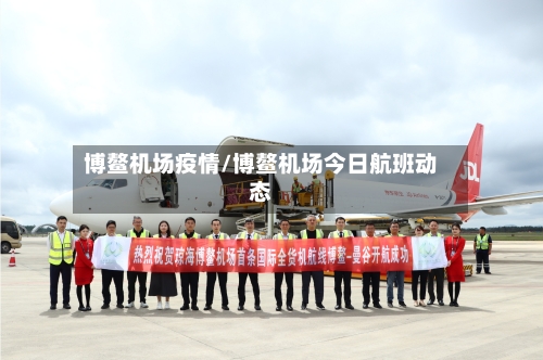 博鳌机场疫情/博鳌机场今日航班动态-第3张图片