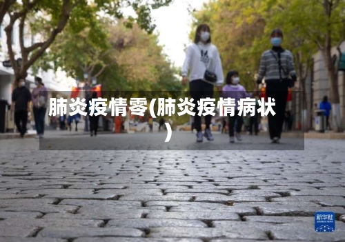 肺炎疫情零(肺炎疫情病状)-第2张图片