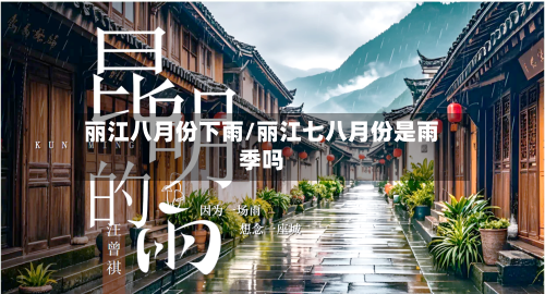 丽江八月份下雨/丽江七八月份是雨季吗-第2张图片