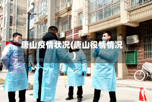 唐山疫情状况(唐山役情情况)-第3张图片